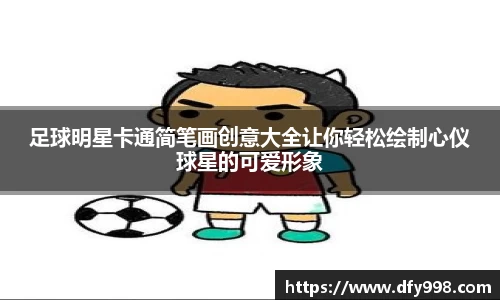 足球明星卡通简笔画创意大全让你轻松绘制心仪球星的可爱形象